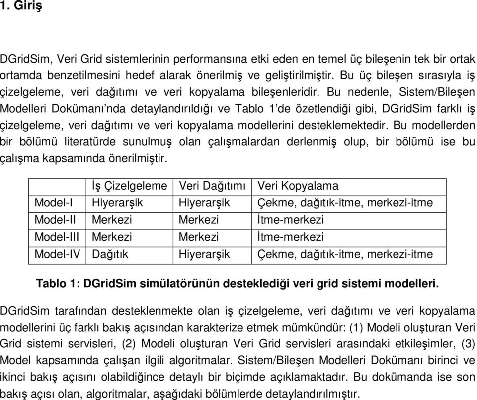 Bu nedenle, Sistem/Bileşen Modelleri Dokümanı nda detaylandırıldığı ve Tablo 1 de özetlendiği gibi, DGridSim farklı iş çizelgeleme, veri dağıtımı ve veri kopyalama modellerini desteklemektedir.