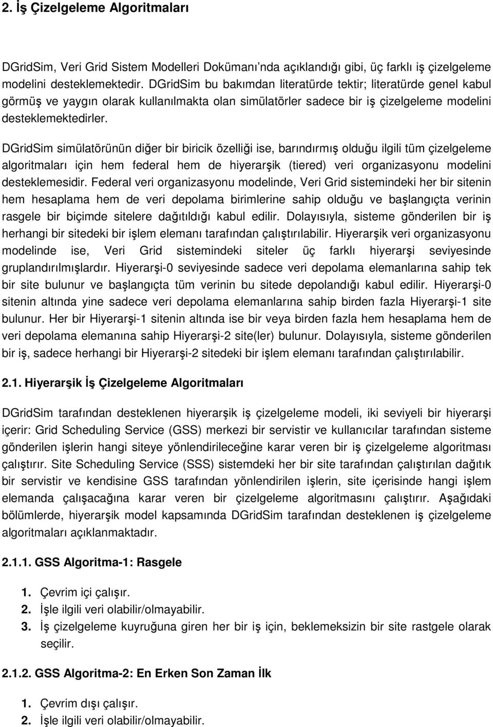 DGridSim simülatörünün diğer bir biricik özelliği ise, barındırmış olduğu ilgili tüm çizelgeleme algoritmaları için hem federal hem de hiyerarşik (tiered) veri organizasyonu modelini desteklemesidir.