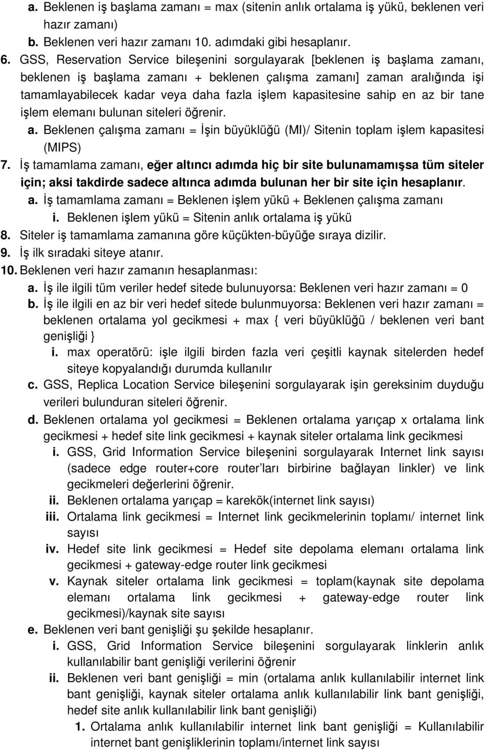 kapasitesine sahip en az bir tane işlem elemanı bulunan siteleri öğrenir. a. Beklenen çalışma zamanı = İşin büyüklüğü (MI)/ Sitenin toplam işlem kapasitesi (MIPS) 7.