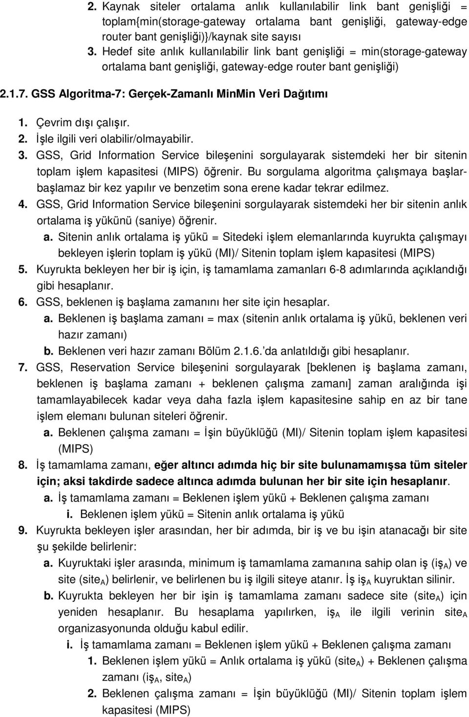 Çevrim dışı çalışır. 3. GSS, Grid Information Service bileşenini sorgulayarak sistemdeki her bir sitenin toplam işlem kapasitesi (MIPS) öğrenir.