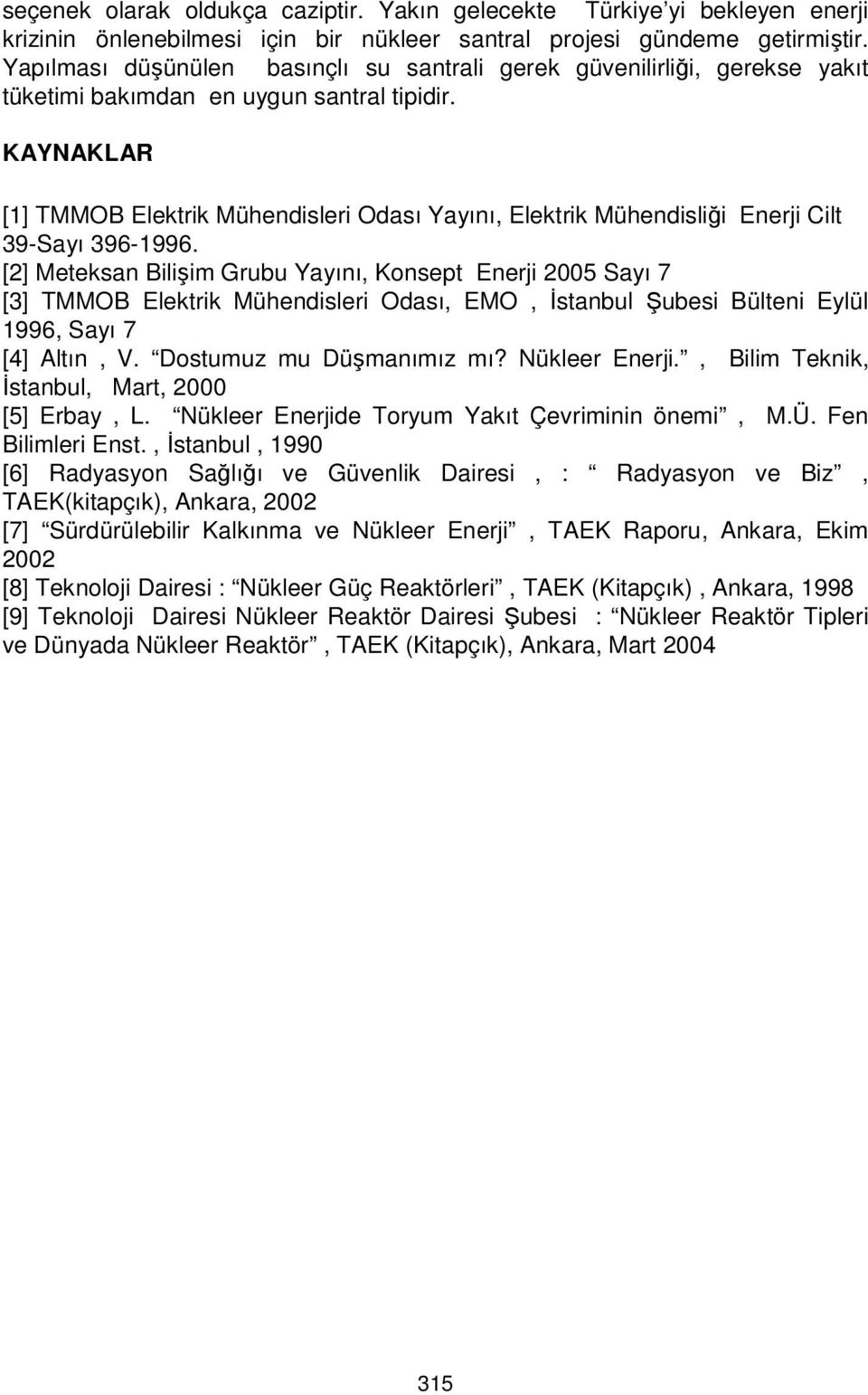 KAYNAKLAR [1] TMMOB Elektrik Mühendisleri Odası Yayını, Elektrik Mühendisliği Enerji Cilt 39-Sayı 396-1996.