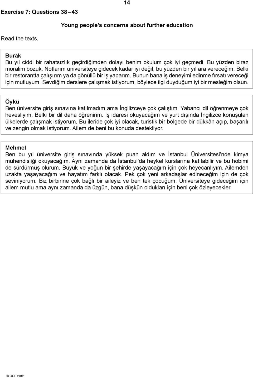 unun bana iş deneyimi edinme fırsatı vereceği için mutluyum. Sevdiğim derslere çalışmak istiyorum, böylece ilgi duyduğum iyi bir mesleğim olsun.