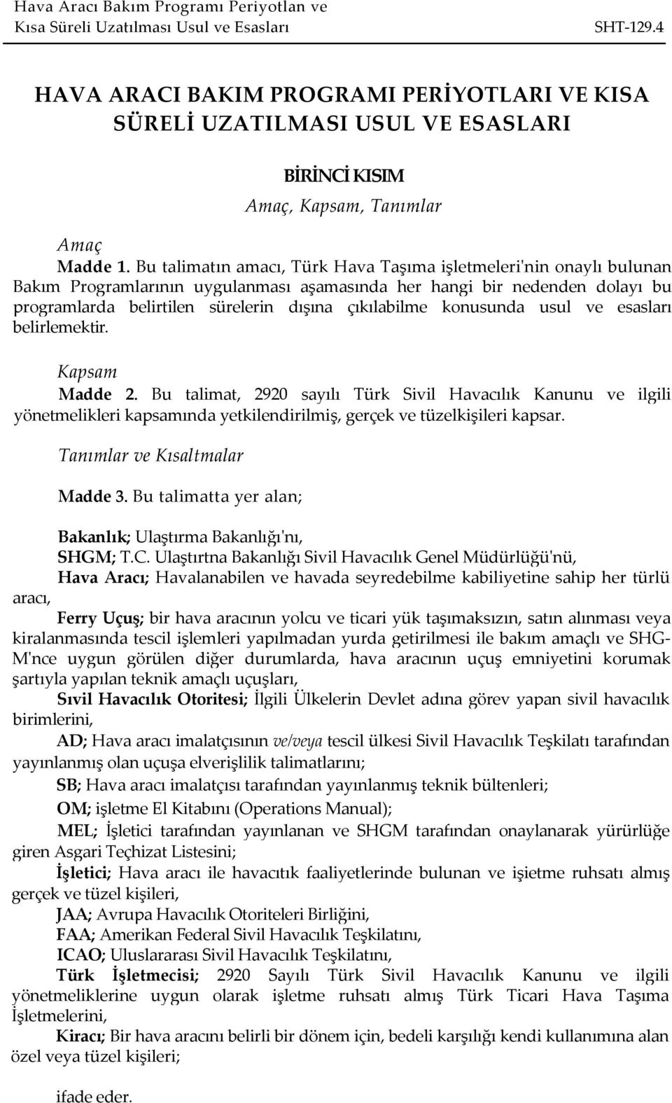 konusunda usul ve esasları belirlemektir. Kapsam Madde 2. Bu talimat, 2920 sayılı Türk Sivil Havacılık Kanunu ve ilgili yönetmelikleri kapsamında yetkilendirilmiş, gerçek ve tüzelkişileri kapsar.