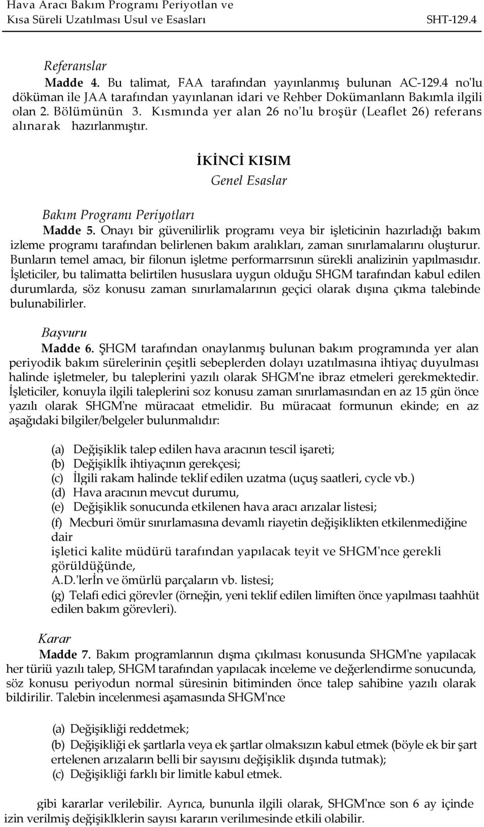 Onayı bir güvenilirlik programı veya bir işleticinin hazırladığı bakım izleme programı tarafından belirlenen bakım aralıkları, zaman sınırlamalarını oluşturur.