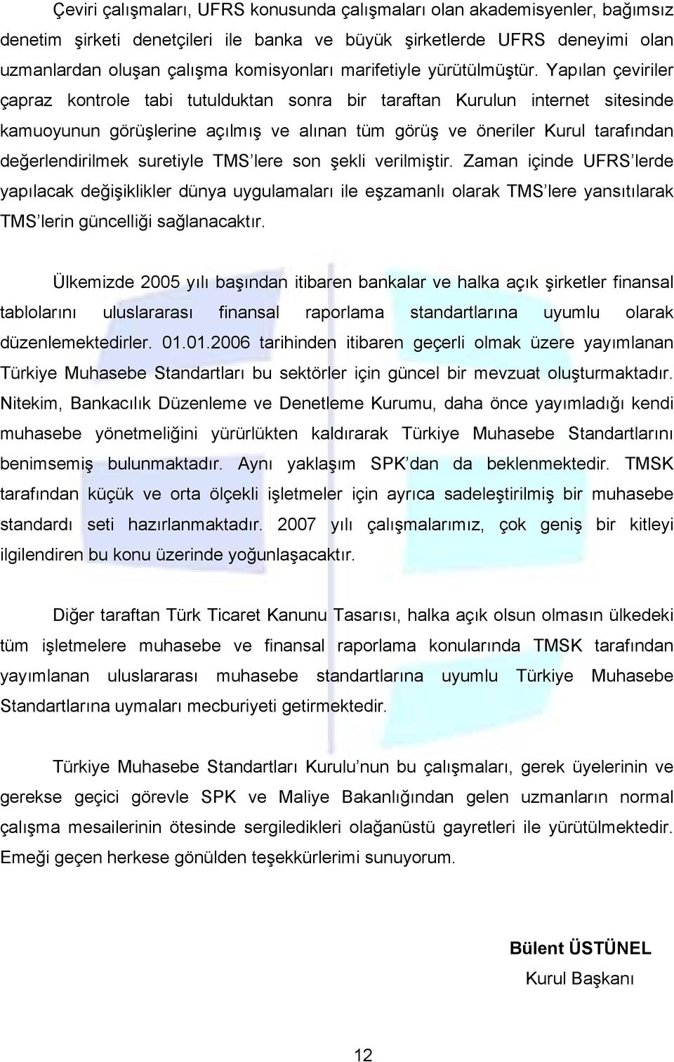 Yapılan çeviriler çapraz kontrole tabi tutulduktan sonra bir taraftan Kurulun internet sitesinde kamuoyunun görüşlerine açılmış ve alınan tüm görüş ve öneriler Kurul tarafından değerlendirilmek