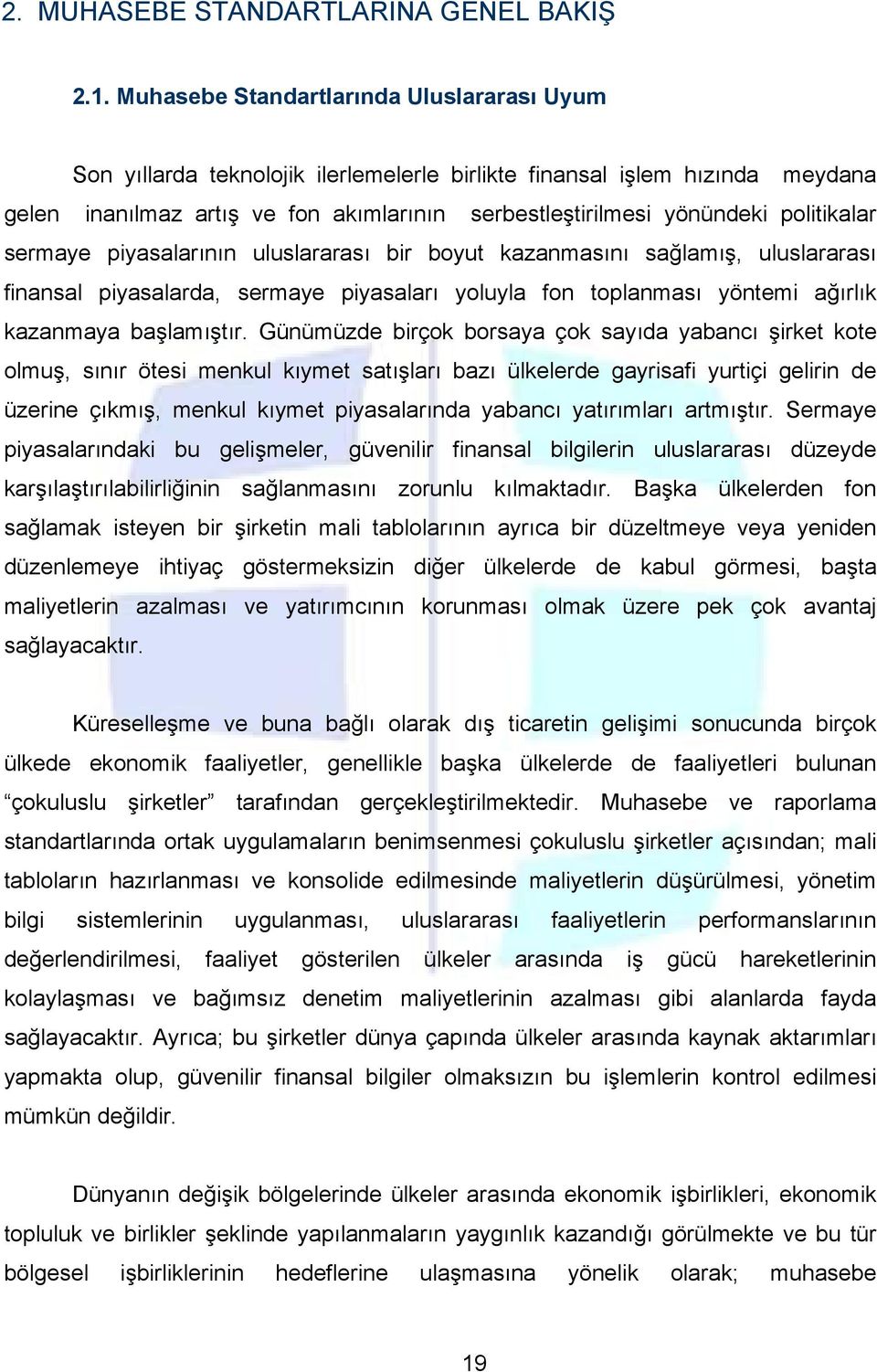 politikalar sermaye piyasalarının uluslararası bir boyut kazanmasını sağlamış, uluslararası finansal piyasalarda, sermaye piyasaları yoluyla fon toplanması yöntemi ağırlık kazanmaya başlamıştır.