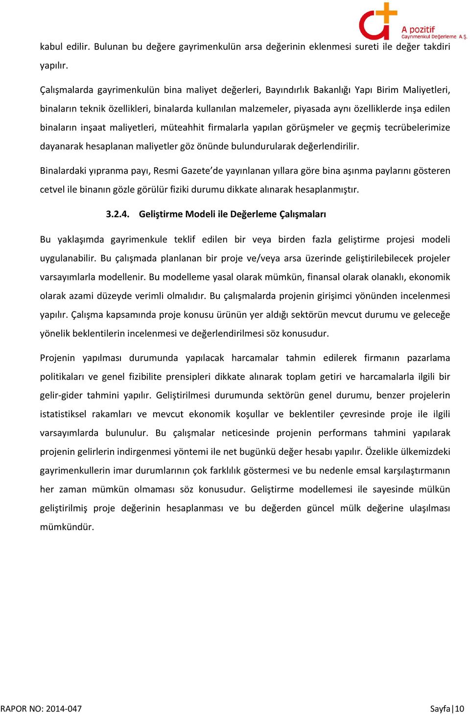 binaların inşaat maliyetleri, müteahhit firmalarla yapılan görüşmeler ve geçmiş tecrübelerimize dayanarak hesaplanan maliyetler göz önünde bulundurularak değerlendirilir.