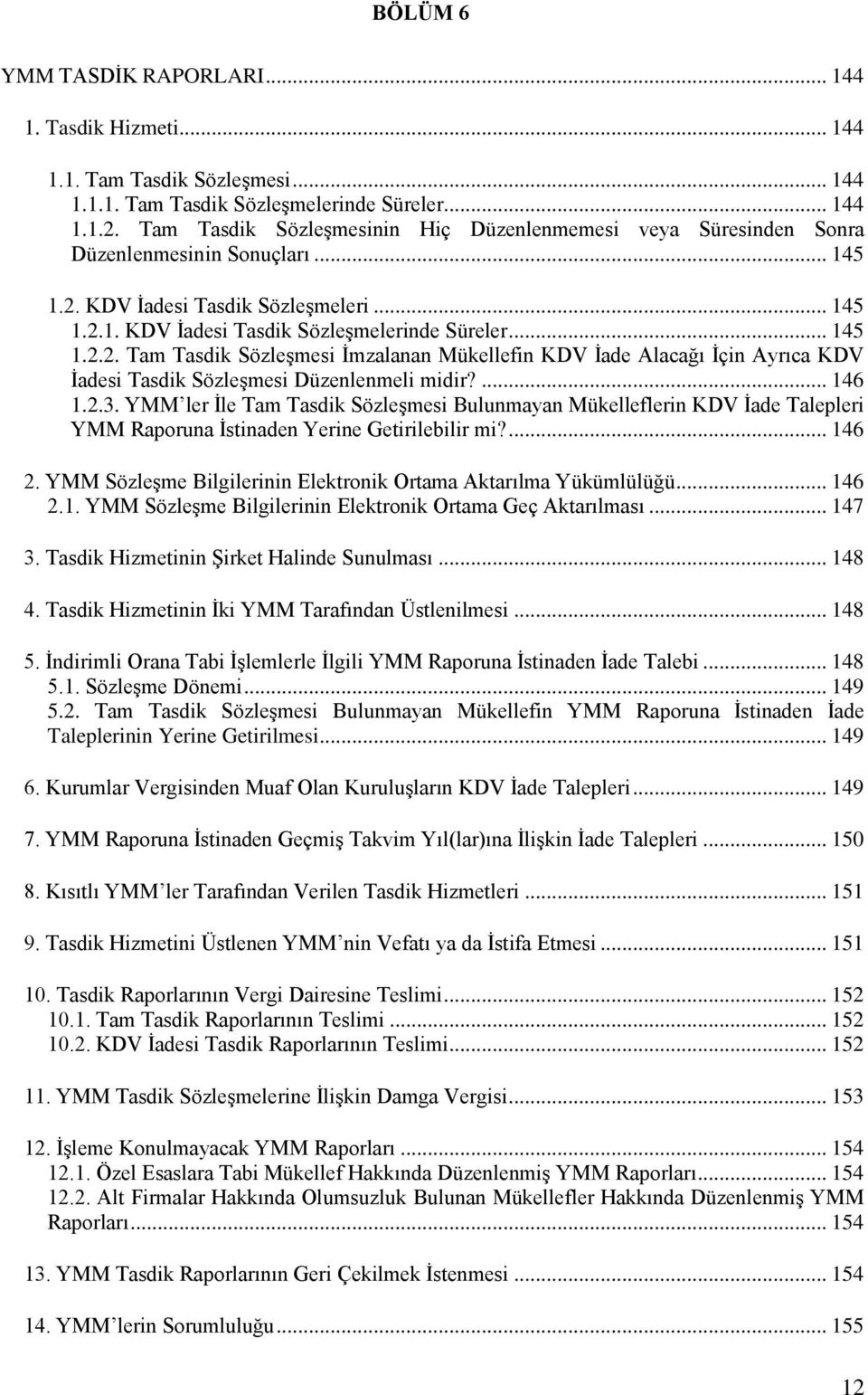 KDV İadesi Tasdik Sözleşmeleri... 145 1.2.1. KDV İadesi Tasdik Sözleşmelerinde Süreler... 145 1.2.2. Tam Tasdik Sözleşmesi İmzalanan Mükellefin KDV İade Alacağı İçin Ayrıca KDV İadesi Tasdik Sözleşmesi Düzenlenmeli midir?