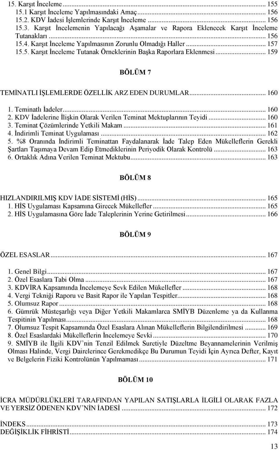 .. 159 BÖLÜM 7 TEMİNATLI İŞLEMLERDE ÖZELLİK ARZ EDEN DURUMLAR... 160 1. Teminatlı İadeler... 160 2. KDV İadelerine İlişkin Olarak Verilen Teminat Mektuplarının Teyidi... 160 3.