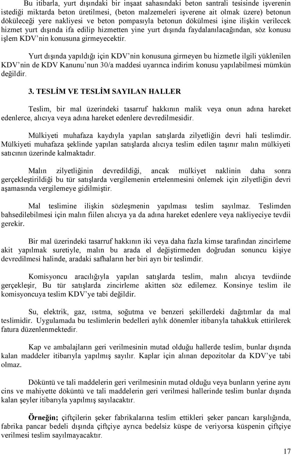 Yurt dışında yapıldığı için KDV nin konusuna girmeyen bu hizmetle ilgili yüklenilen KDV nin de KDV Kanunu nun 30