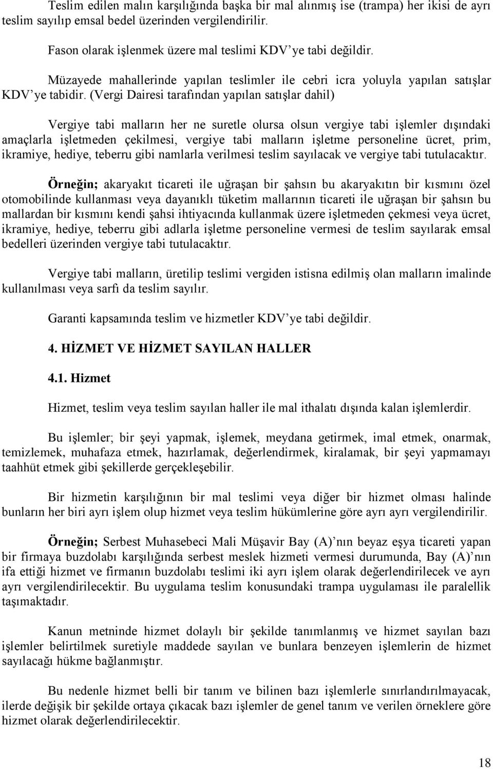 (Vergi Dairesi tarafından yapılan satışlar dahil) Vergiye tabi malların her ne suretle olursa olsun vergiye tabi işlemler dışındaki amaçlarla işletmeden çekilmesi, vergiye tabi malların işletme