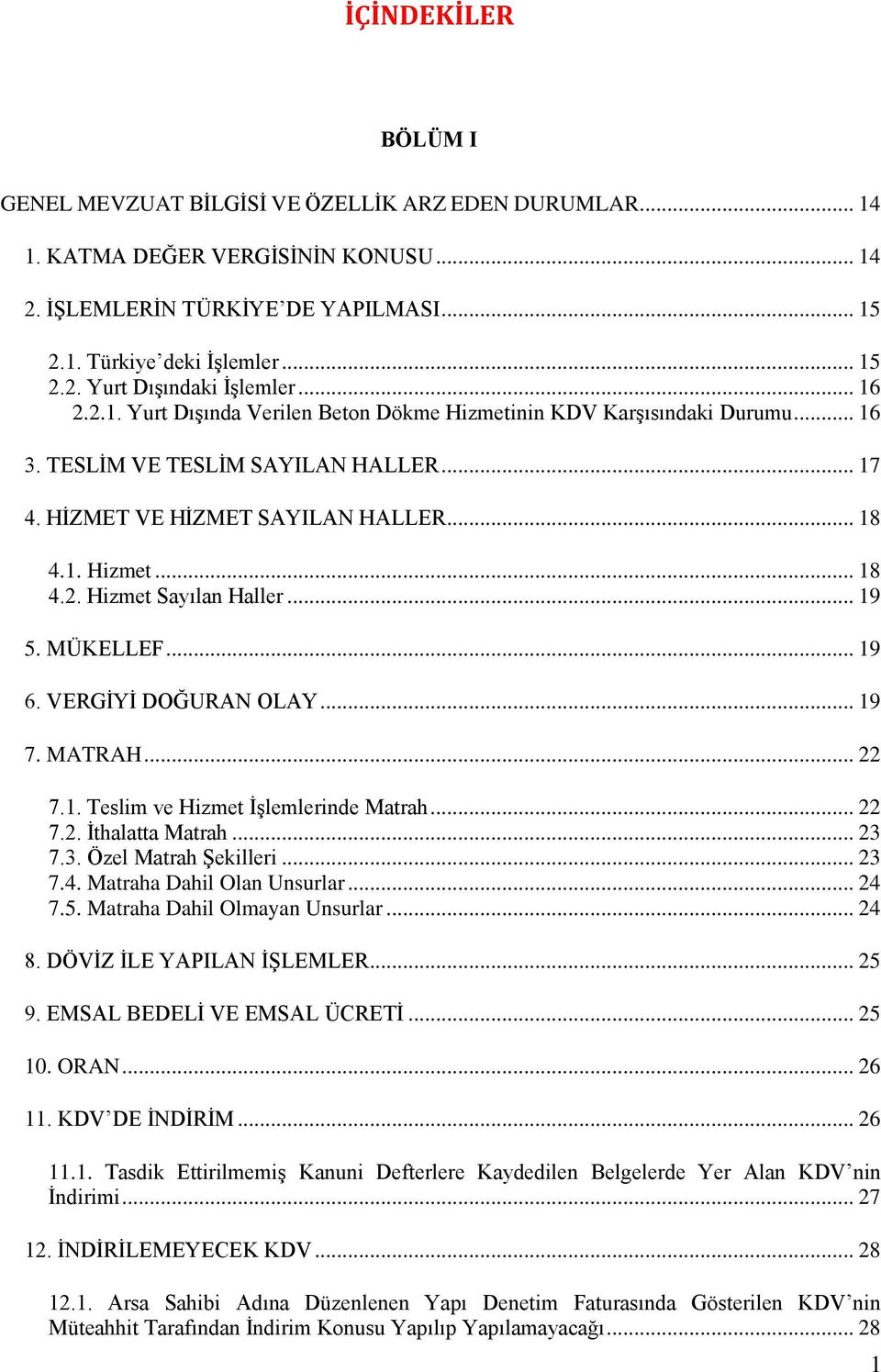 .. 19 5. MÜKELLEF... 19 6. VERGİYİ DOĞURAN OLAY... 19 7. MATRAH... 22 7.1. Teslim ve Hizmet İşlemlerinde Matrah... 22 7.2. İthalatta Matrah... 23 7.3. Özel Matrah Şekilleri... 23 7.4.