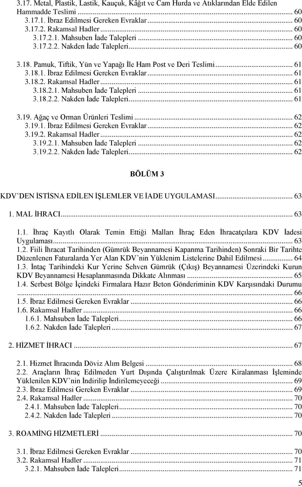 .. 61 3.18.2.2. Nakden İade Talepleri... 61 3.19. Ağaç ve Orman Ürünleri Teslimi... 62 3.19.1. İbraz Edilmesi Gereken Evraklar... 62 3.19.2. Rakamsal Hadler... 62 3.19.2.1. Mahsuben İade Talepleri.