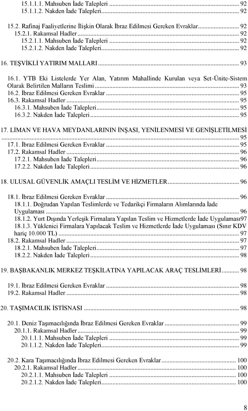 .. 95 16.3. Rakamsal Hadler... 95 16.3.1. Mahsuben İade Talepleri... 95 16.3.2. Nakden İade Talepleri... 95 17. LİMAN VE HAVA MEYDANLARININ İNŞASI, YENİLENMESİ VE GENİŞLETİLMESİ... 95 17.1. İbraz Edilmesi Gereken Evraklar.