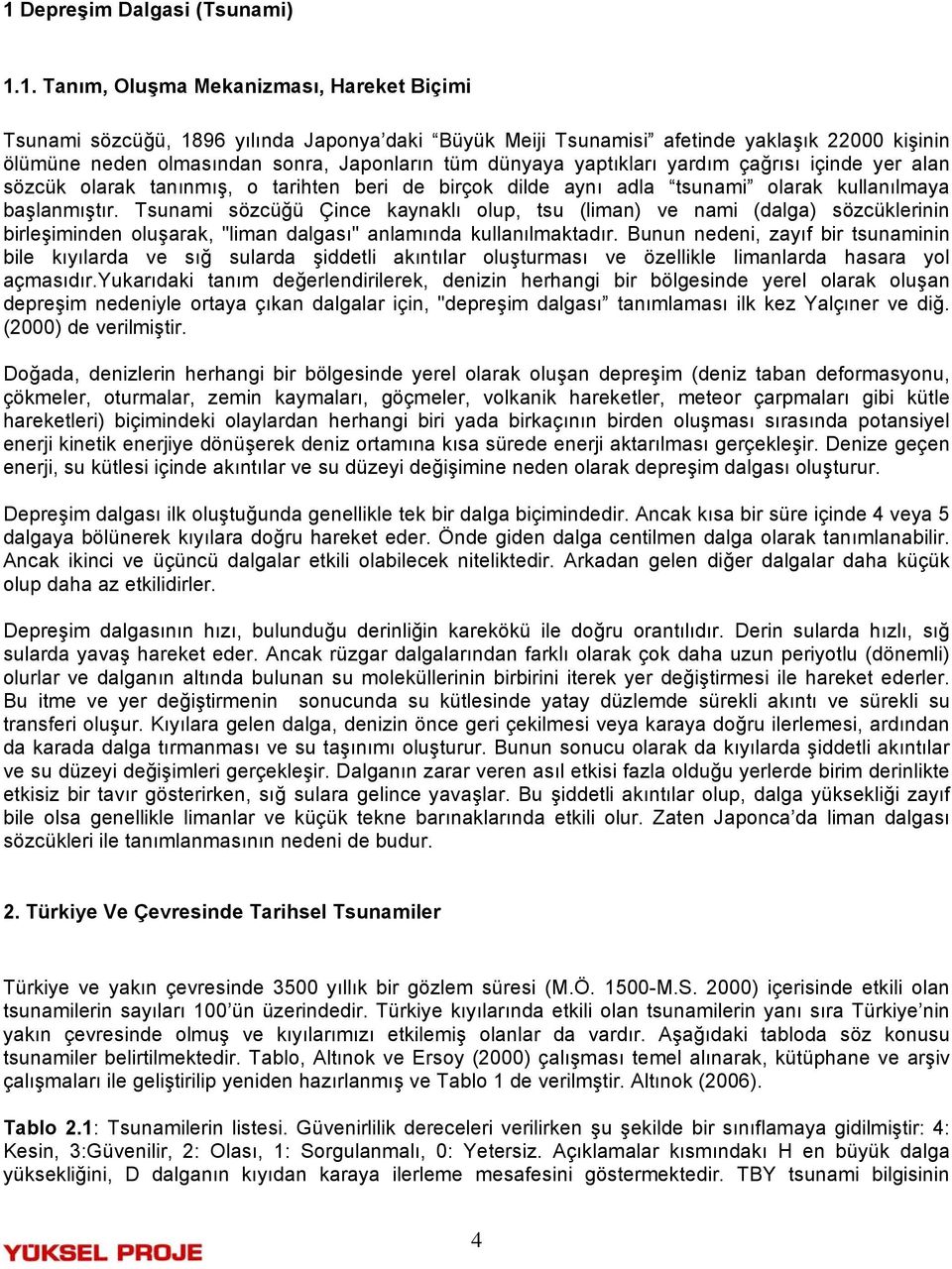 Tsunami sözcüğü Çince kaynaklı olup, tsu (liman) ve nami (dalga) sözcüklerinin birleşiminden oluşarak, "liman dalgası" anlamında kullanılmaktadır.