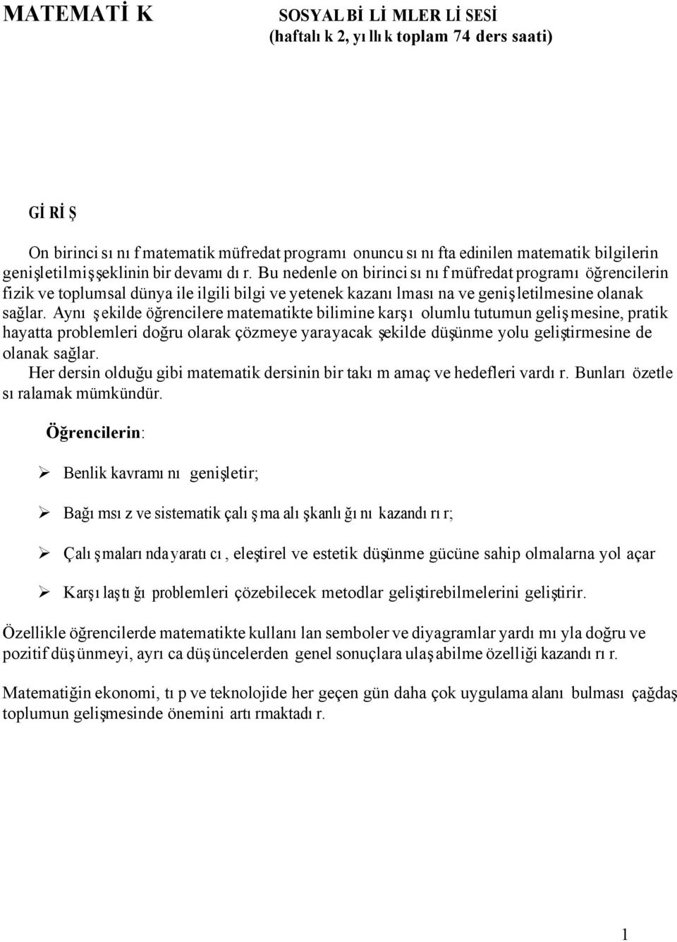 Aynı şekilde öğrencilere matematikte bilimine karşı olumlu tutumun gelişmesine, pratik hayatta problemleri doğru olarak çözmeye yarayacak şekilde düşünme yolu geliştirmesine de olanak sağlar.