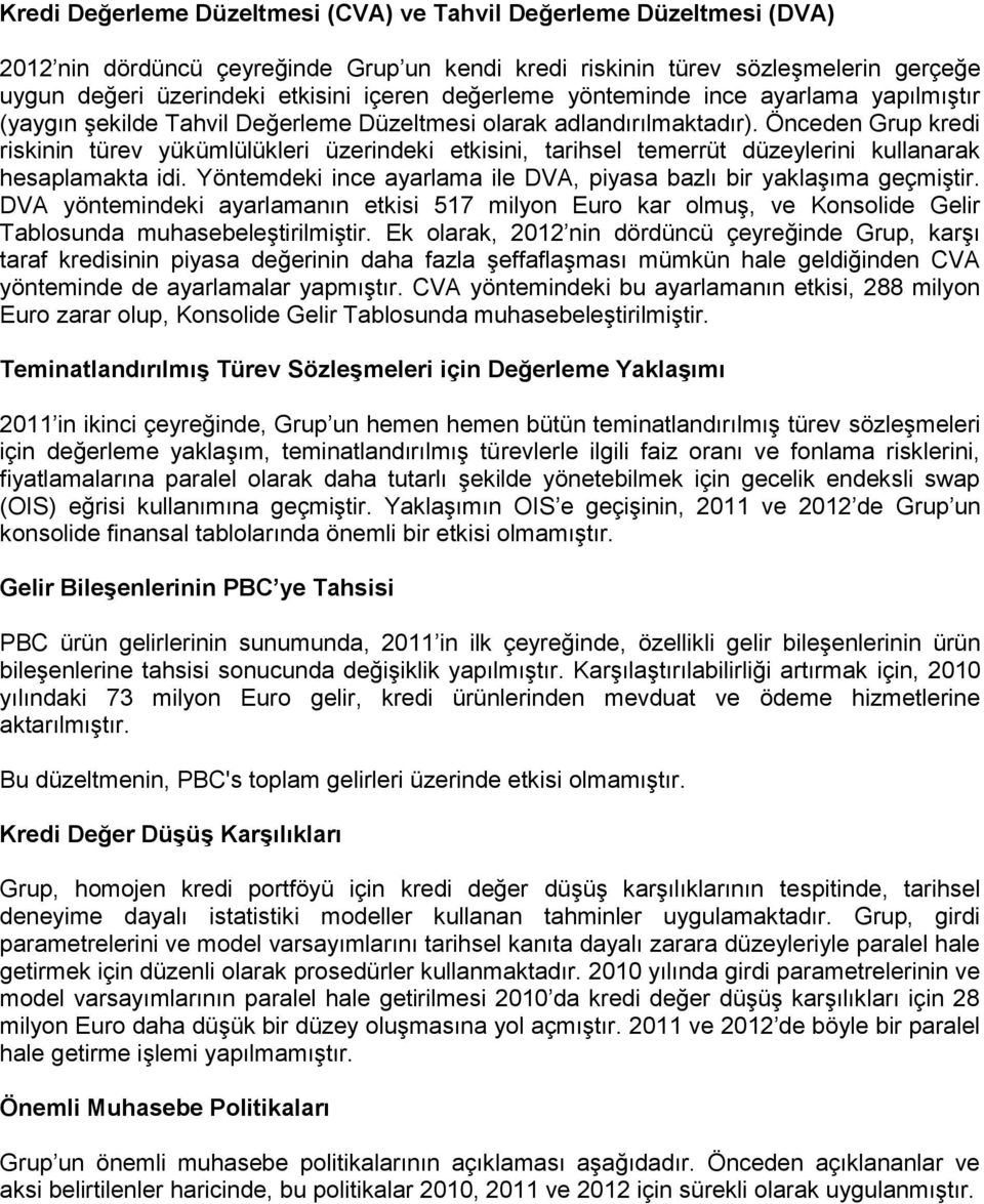 Önceden Grup kredi riskinin türev yükümlülükleri üzerindeki etkisini, tarihsel temerrüt düzeylerini kullanarak hesaplamakta idi. Yöntemdeki ince ayarlama ile DVA, piyasa bazlı bir yaklaşıma geçmiştir.