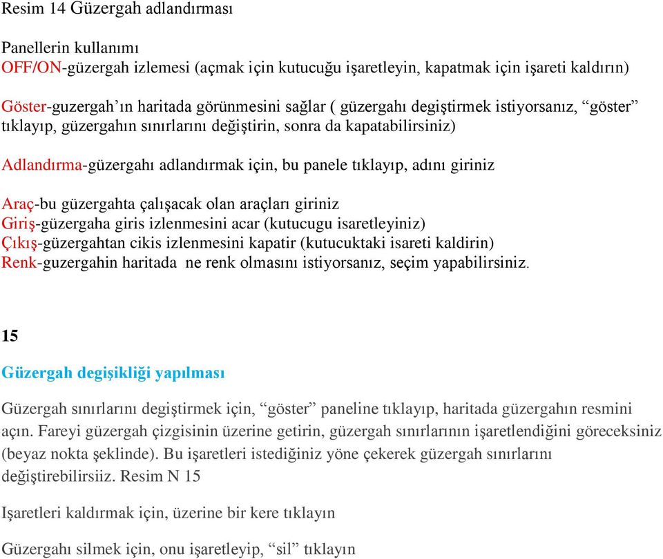 güzergahta çalışacak olan araçları giriniz Giriş-güzergaha giris izlenmesini acar (kutucugu isaretleyiniz) Çıkış-güzergahtan cikis izlenmesini kapatir (kutucuktaki isareti kaldirin) Renk-guzergahin