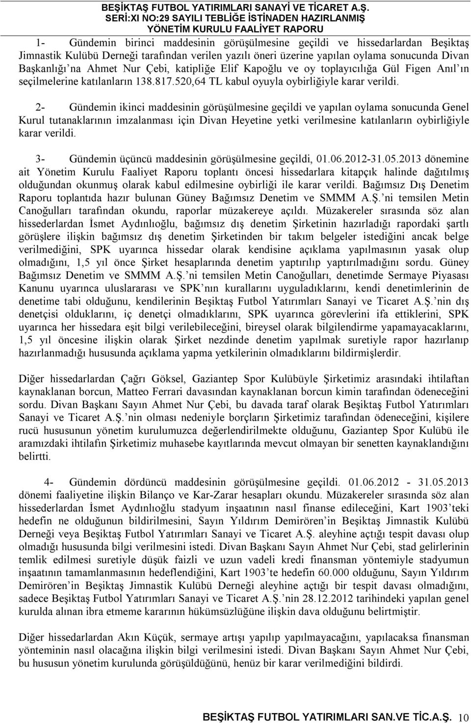 2- Gündemin ikinci maddesinin görüşülmesine geçildi ve yapılan oylama sonucunda Genel Kurul tutanaklarının imzalanması için Divan Heyetine yetki verilmesine katılanların oybirliğiyle karar verildi.