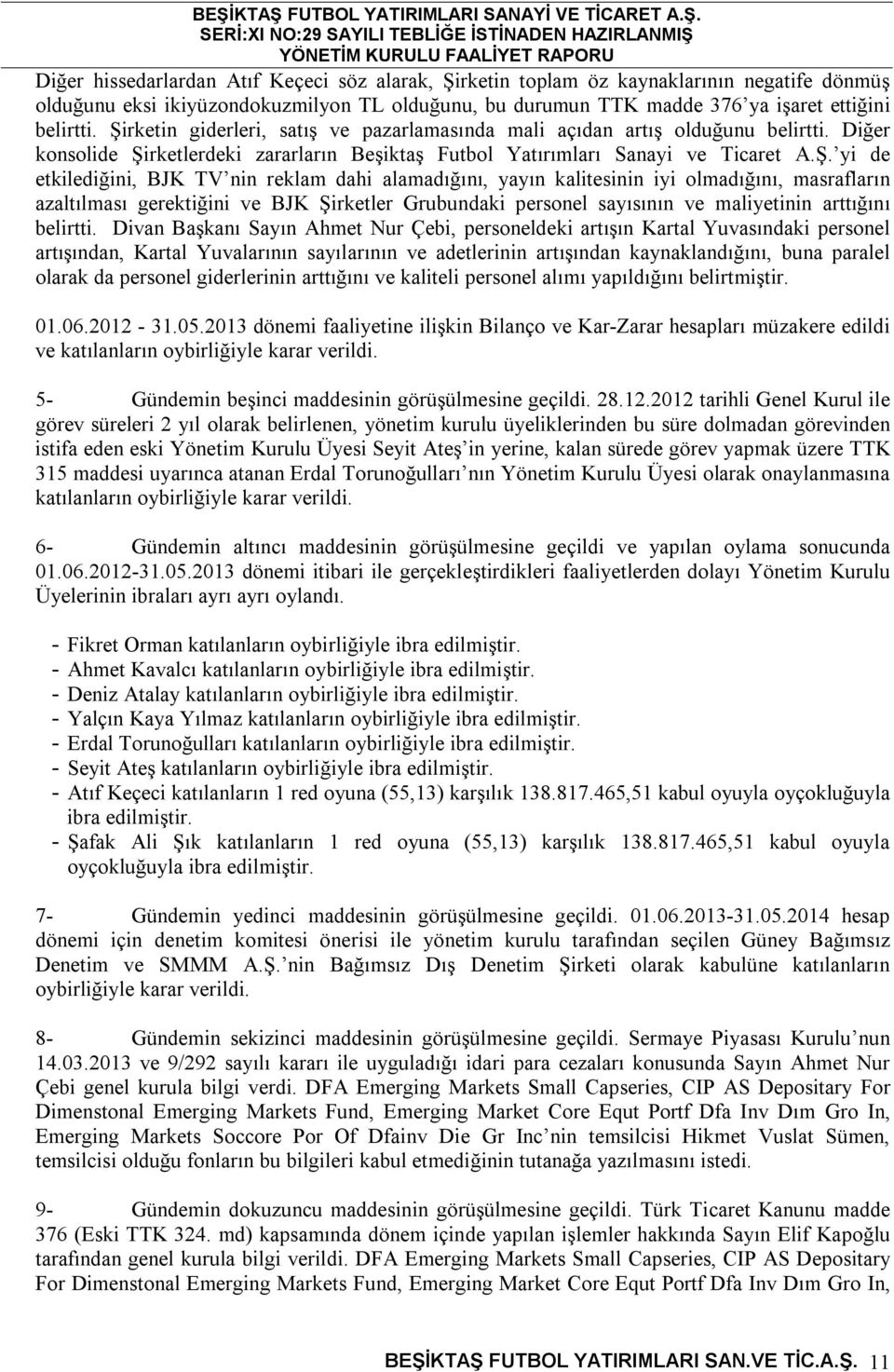 nin reklam dahi alamadığını, yayın kalitesinin iyi olmadığını, masrafların azaltılması gerektiğini ve BJK Şirketler Grubundaki personel sayısının ve maliyetinin arttığını belirtti.