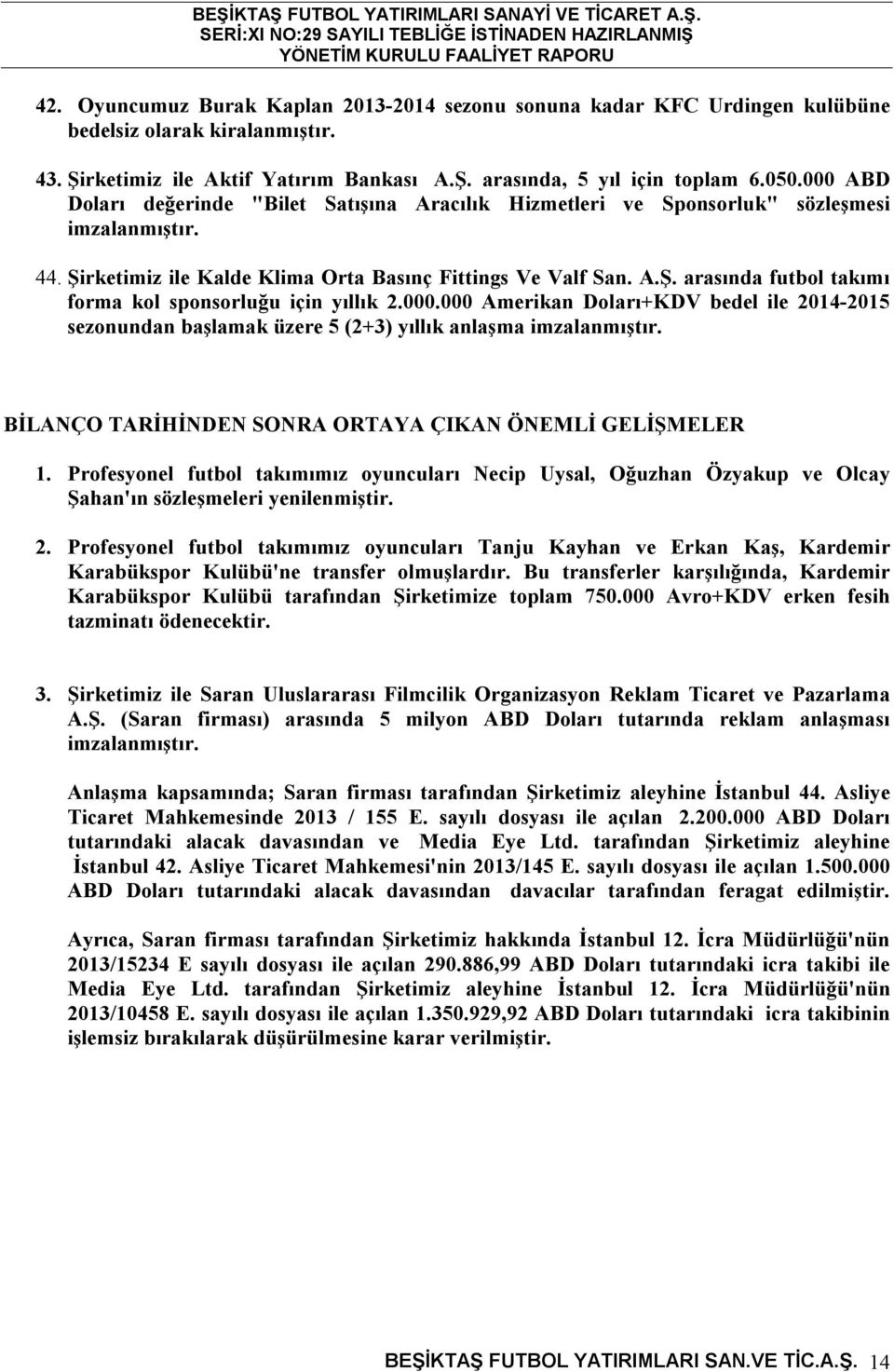 000.000 Amerikan Doları+KDV bedel ile 2014-2015 sezonundan başlamak üzere 5 (2+3) yıllık anlaşma imzalanmıştır. BİLANÇO TARİHİNDEN SONRA ORTAYA ÇIKAN ÖNEMLİ GELİŞMELER 1.