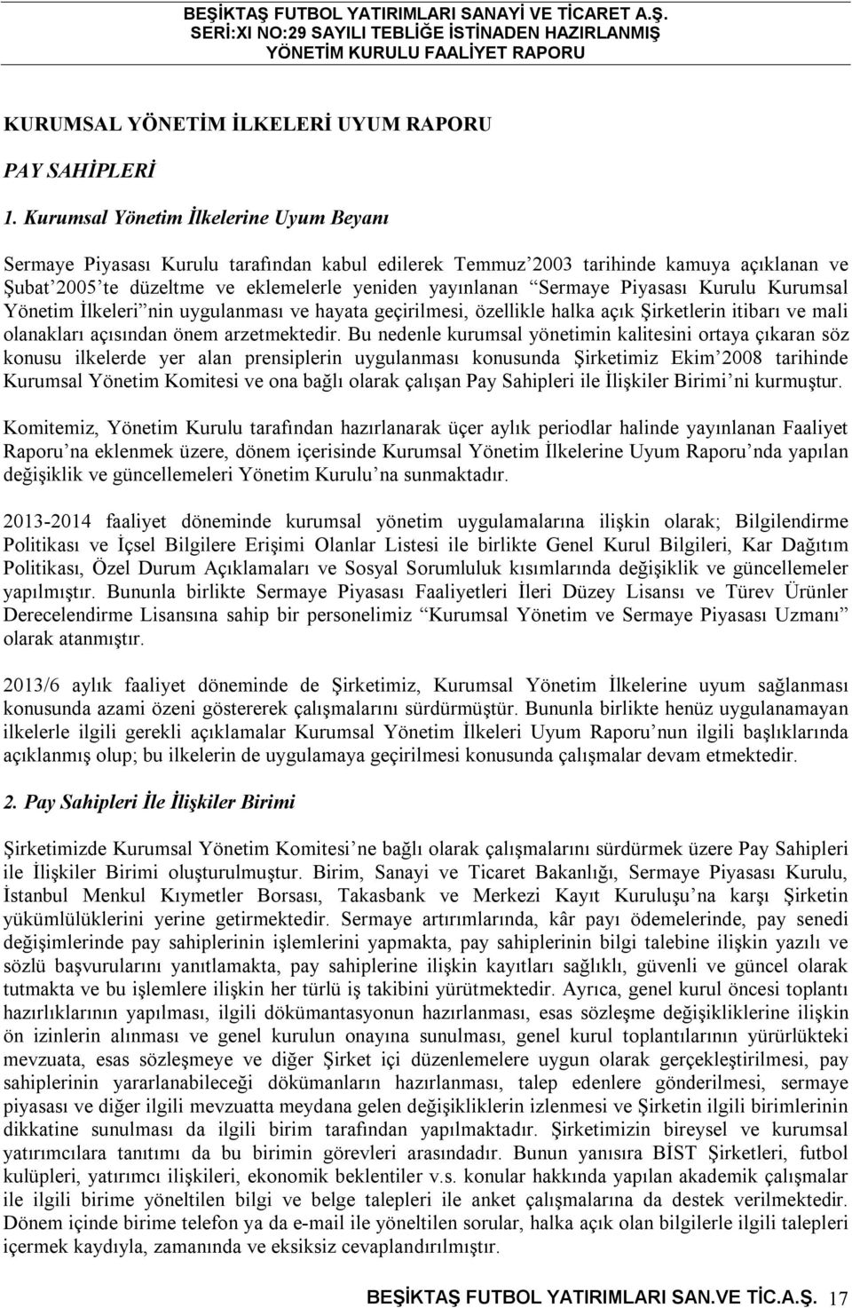 Piyasası Kurulu Kurumsal Yönetim İlkeleri nin uygulanması ve hayata geçirilmesi, özellikle halka açık Şirketlerin itibarı ve mali olanakları açısından önem arzetmektedir.