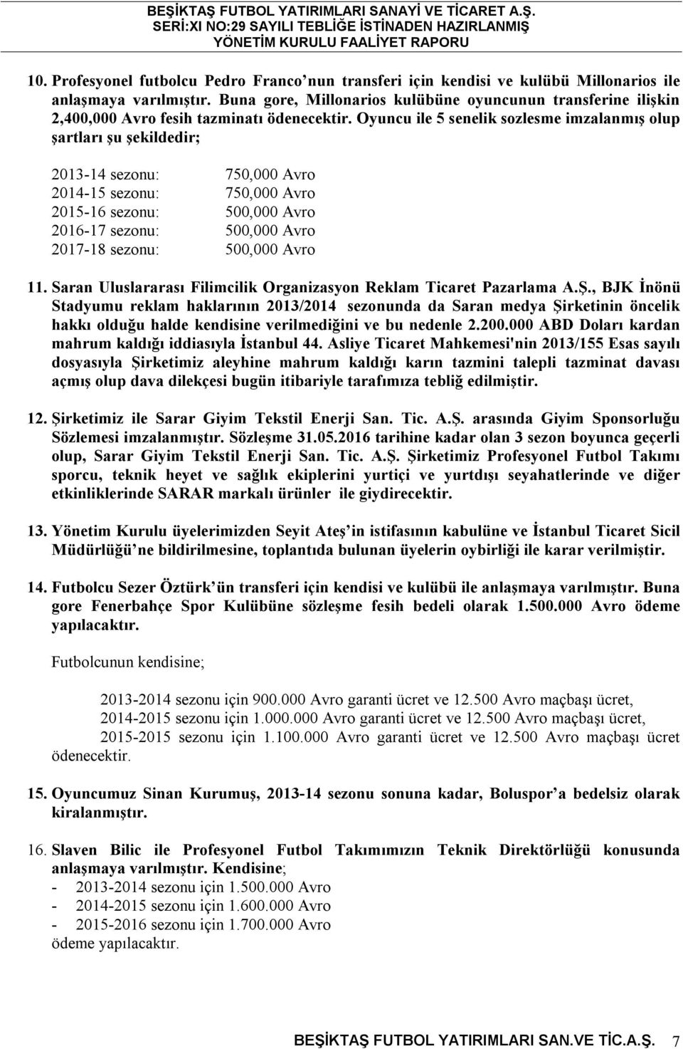 Oyuncu ile 5 senelik sozlesme imzalanmış olup şartları şu şekildedir; 2013-14 sezonu: 750,000 Avro 2014-15 sezonu: 750,000 Avro 2015-16 sezonu: 500,000 Avro 2016-17 sezonu: 500,000 Avro 2017-18