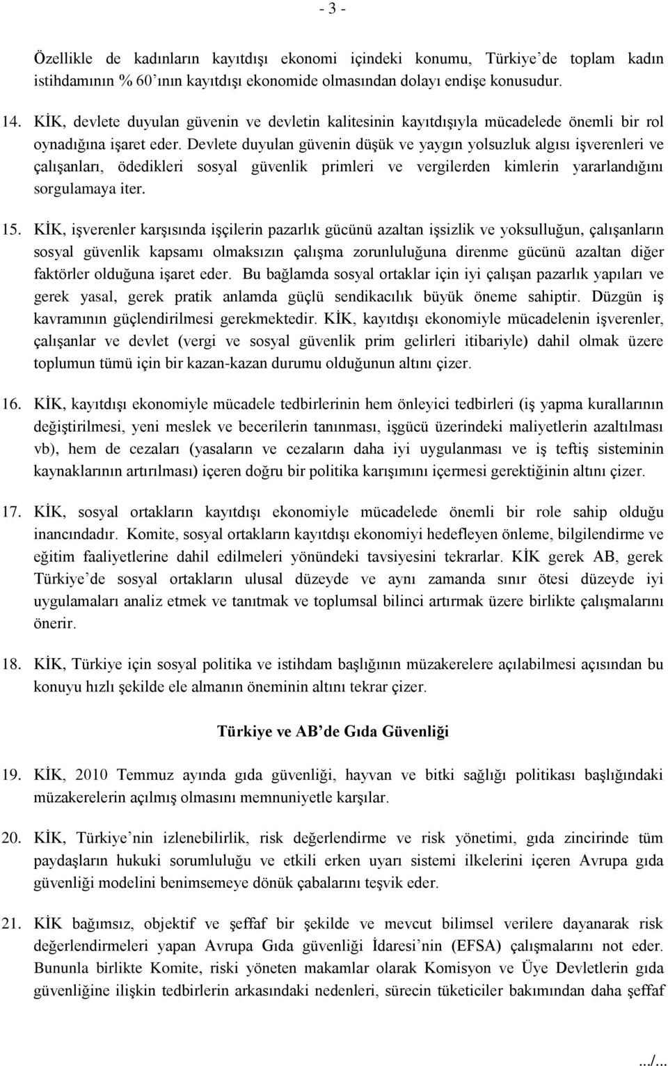 Devlete duyulan güvenin düşük ve yaygın yolsuzluk algısı işverenleri ve çalışanları, ödedikleri sosyal güvenlik primleri ve vergilerden kimlerin yararlandığını sorgulamaya iter. 15.