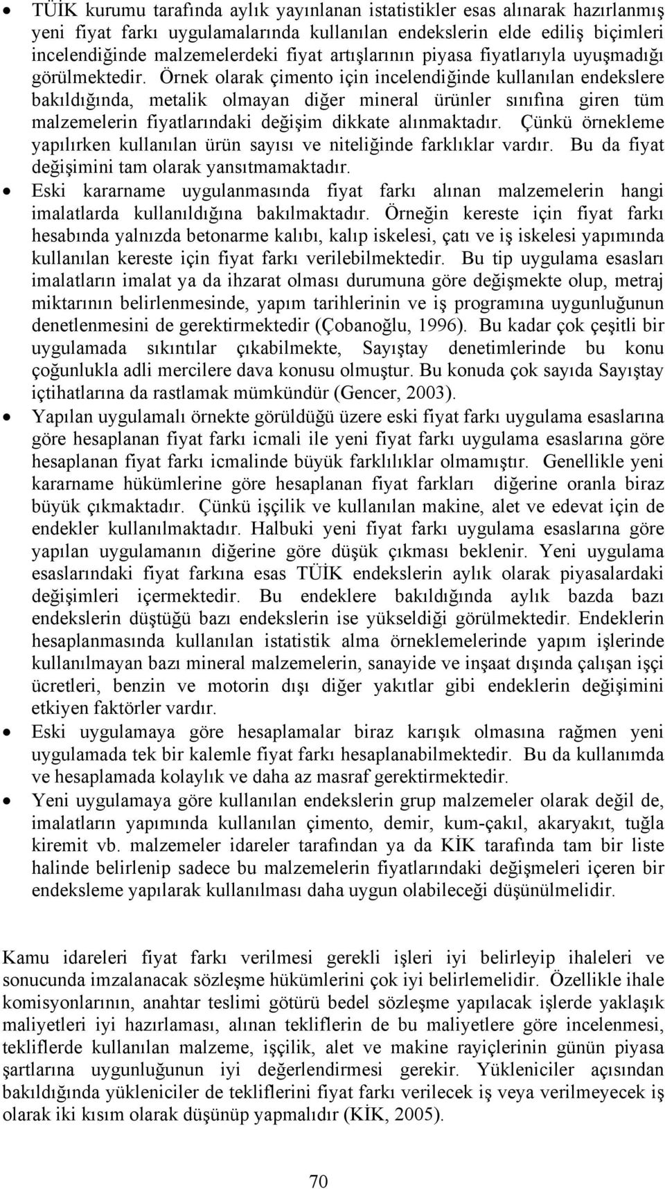 Örnek olarak çimento için incelendiğinde kullanılan endekslere bakıldığında, metalik olmayan diğer mineral ürünler sınıfına giren tüm malzemelerin fiyatlarındaki değişim dikkate alınmaktadır.