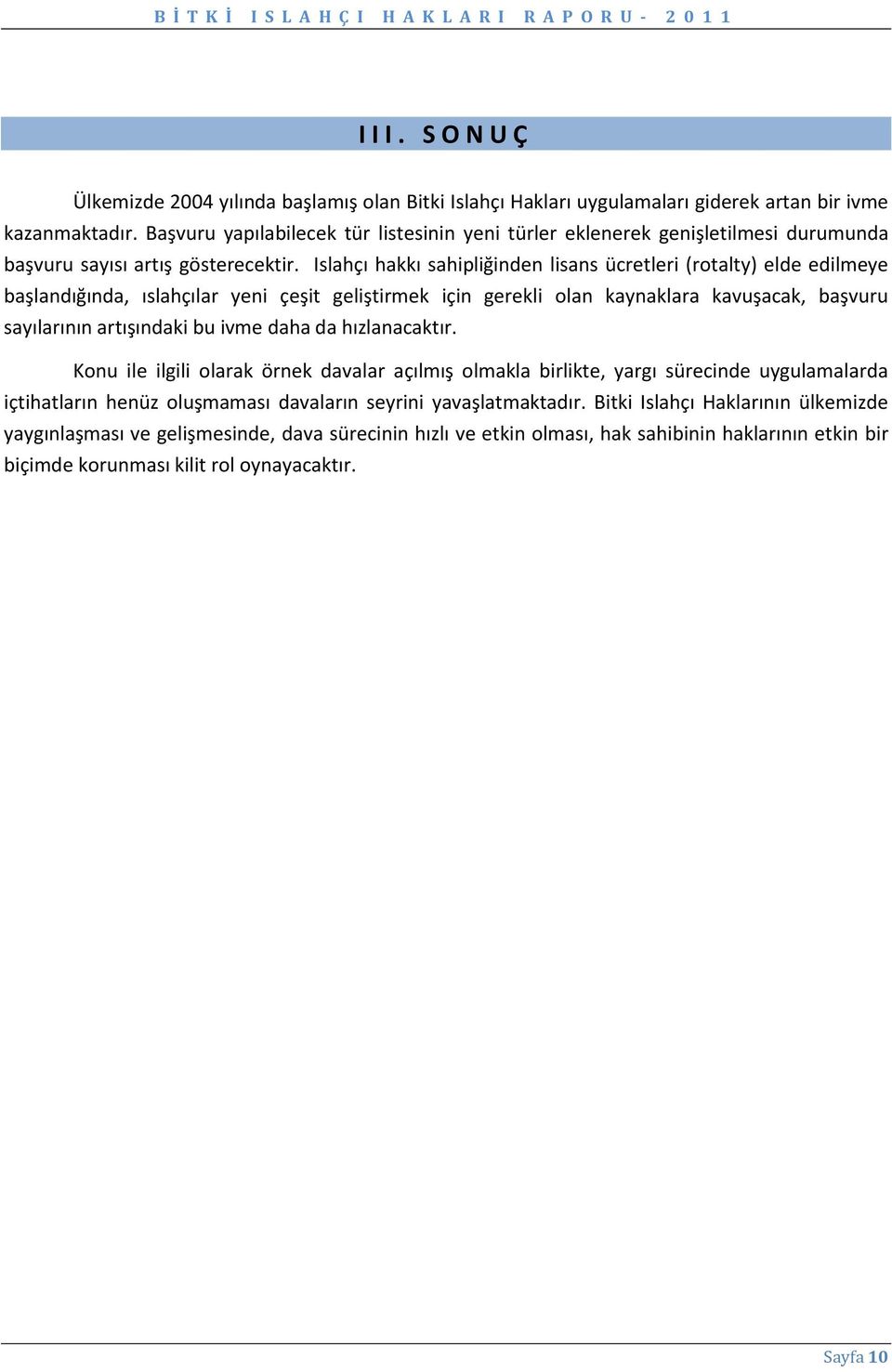 Islahçı hakkı sahipliğinden lisans ücretleri (rotalty) elde edilmeye başlandığında, ıslahçılar yeni çeşit geliştirmek için gerekli olan kaynaklara kavuşacak, başvuru sayılarının artışındaki bu ivme