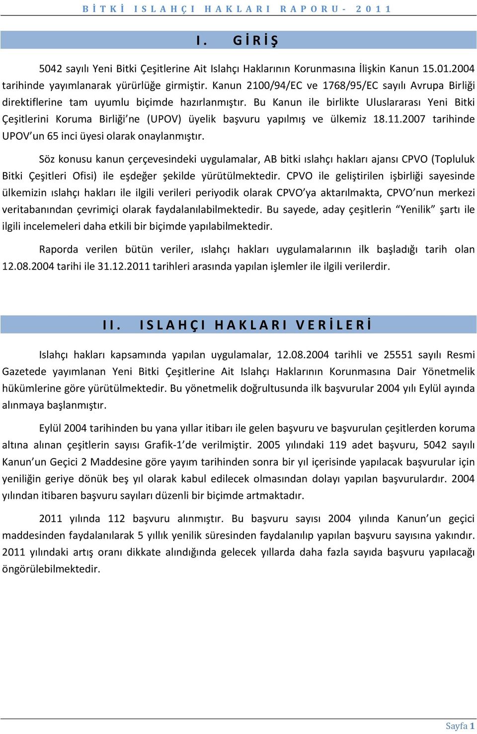 Bu Kanun ile birlikte Uluslararası Yeni Bitki Çeşitlerini Koruma Birliği ne (UPOV) üyelik başvuru yapılmış ve ülkemiz 18.11.27 tarihinde UPOV un 65 inci üyesi olarak onaylanmıştır.