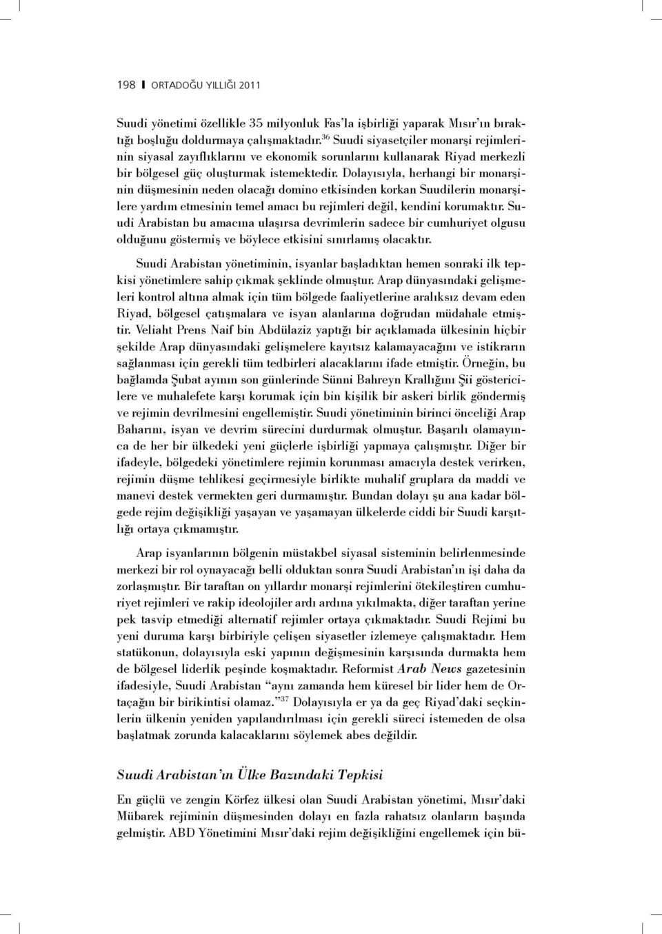 Dolayısıyla, herhangi bir monarşinin düşmesinin neden olacağı domino etkisinden korkan Suudilerin monarşilere yardım etmesinin temel amacı bu rejimleri değil, kendini korumaktır.