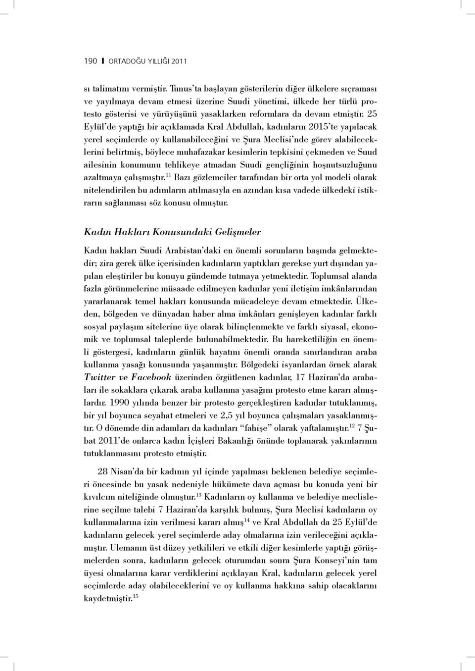 25 Eylül de yaptığı bir açıklamada Kral Abdullah, kadınların 2015 te yapılacak yerel seçimlerde oy kullanabileceğini ve Şura Meclisi nde görev alabileceklerini belirtmiş, böylece muhafazakar