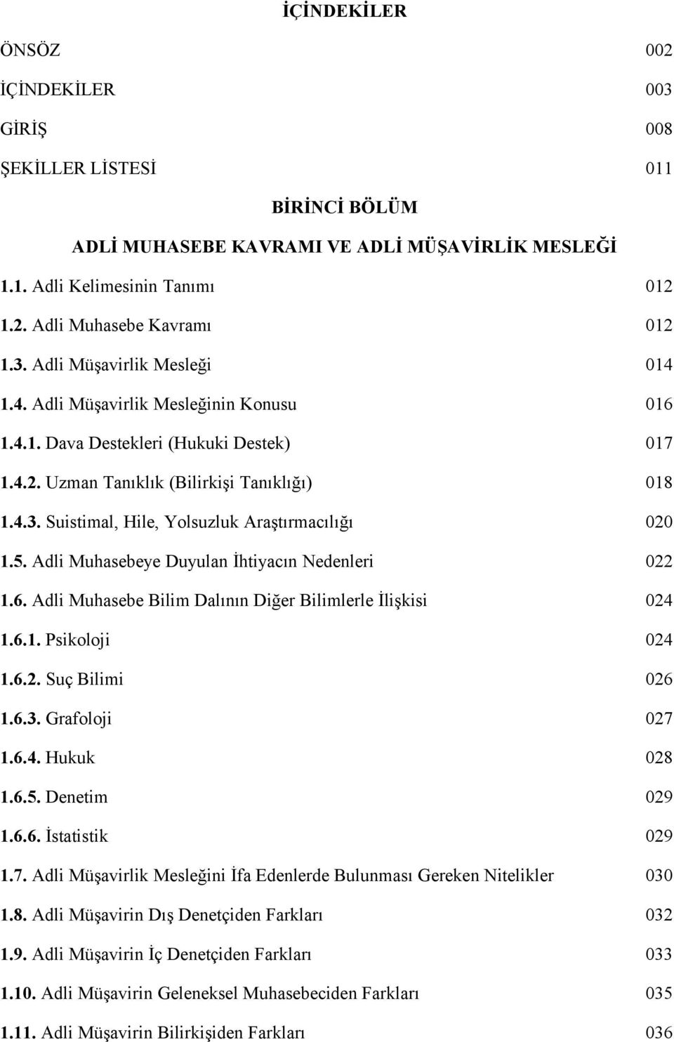 Adli Muhasebeye Duyulan İhtiyacın Nedenleri 022 1.6. Adli Muhasebe Bilim Dalının Diğer Bilimlerle İlişkisi 024 1.6.1. Psikoloji 024 1.6.2. Suç Bilimi 026 1.6.3. Grafoloji 027 1.6.4. Hukuk 028 1.6.5.