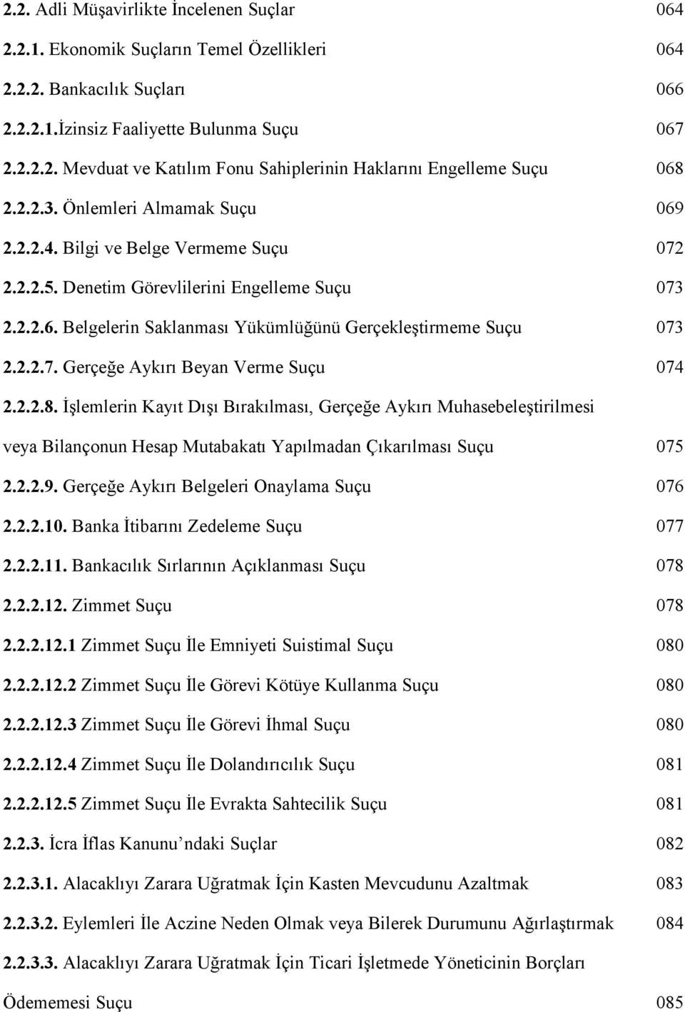 2.2.8. İşlemlerin Kayıt Dışı Bırakılması, Gerçeğe Aykırı Muhasebeleştirilmesi veya Bilançonun Hesap Mutabakatı Yapılmadan Çıkarılması Suçu 075 2.2.2.9. Gerçeğe Aykırı Belgeleri Onaylama Suçu 076 2.2.2.10.