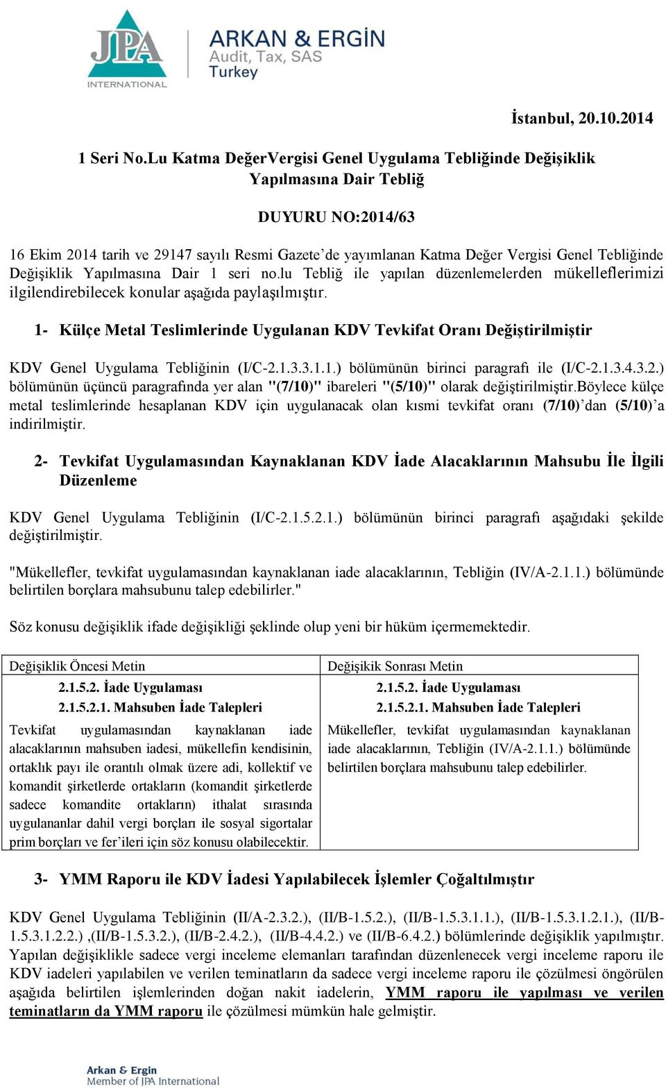 Değişiklik Yapılmasına Dair 1 seri no.lu Tebliğ ile yapılan düzenlemelerden mükelleflerimizi ilgilendirebilecek konular aşağıda paylaşılmıştır.