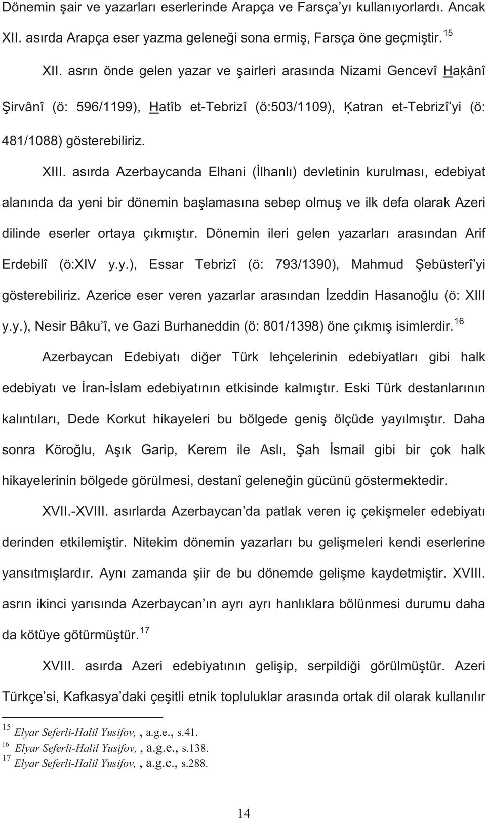 as rda Azerbaycanda Elhani ( lhanl ) devletinin kurulmas, edebiyat alan nda da yeni bir dönemin ba lamas na sebep olmu ve ilk defa olarak Azeri dilinde eserler ortaya ç km t r.