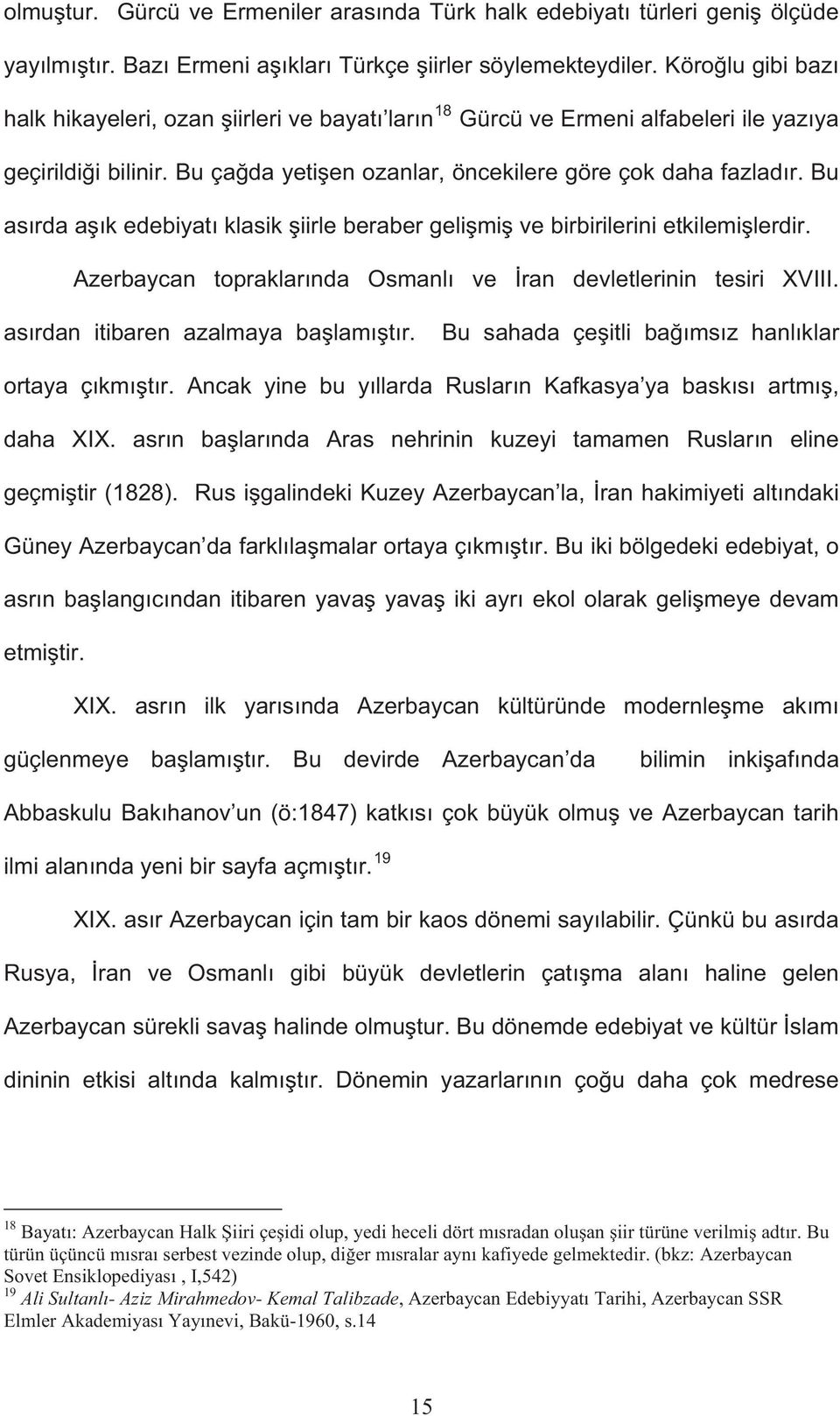 Bu as rda a k edebiyat klasik iirle beraber geli mi ve birbirilerini etkilemi lerdir. Azerbaycan topraklar nda Osmanl ve ran devletlerinin tesiri XVIII. as rdan itibaren azalmaya ba lam t r.