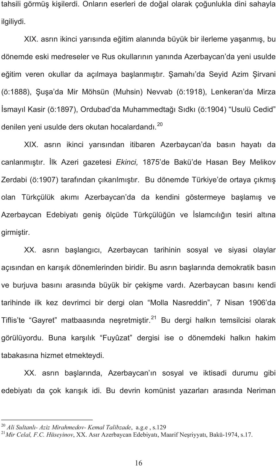 amah da Seyid Azim irvani (ö:1888), u a da Mir Möhsün (Muhsin) Nevvab (ö:1918), Lenkeran da Mirza smay l Kasir (ö:1897), Ordubad da Muhammedta S dk (ö:1904) Usulü Cedid denilen yeni usulde ders