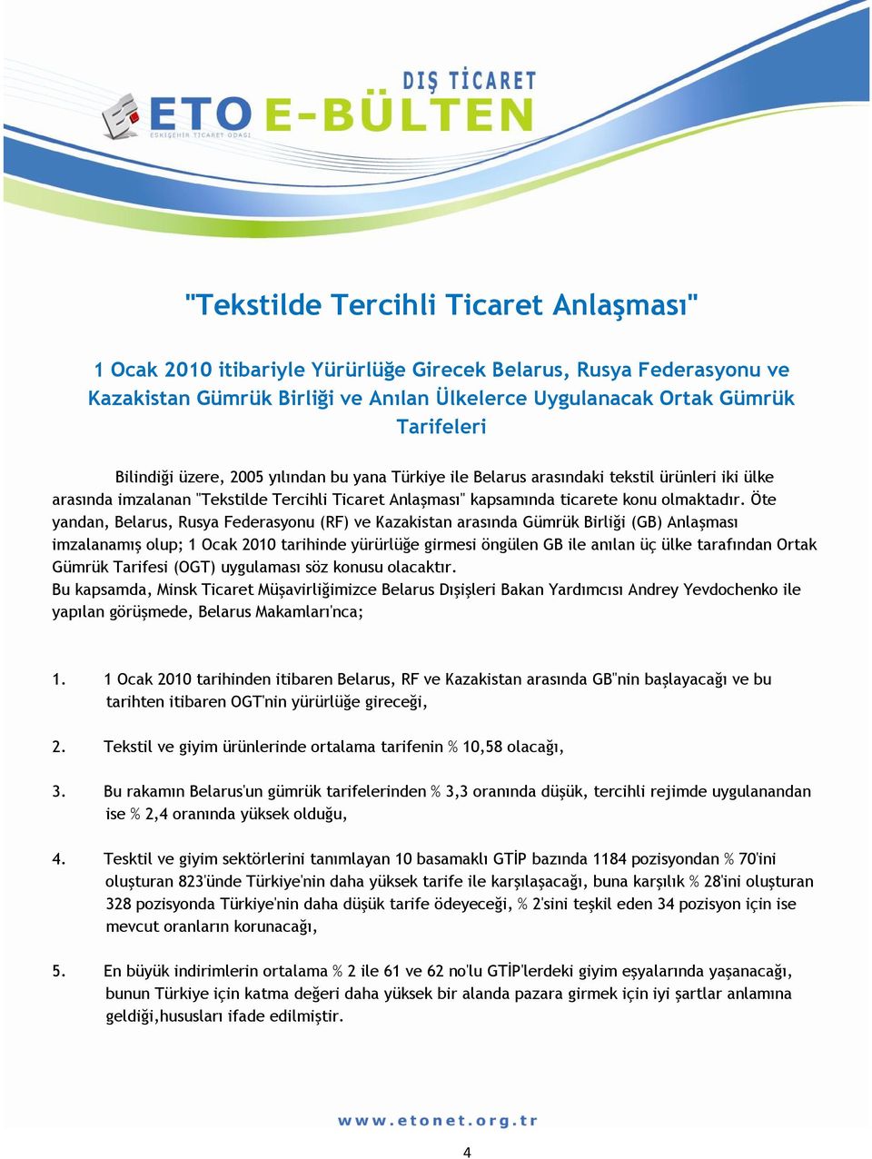 Öte yandan, Belarus, Rusya Federasyonu (RF) ve Kazakistan arasında Gümrük Birliği (GB) Anlaşması imzalanamış olup; 1 Ocak 2010 tarihinde yürürlüğe girmesi öngülen GB ile anılan üç ülke tarafından
