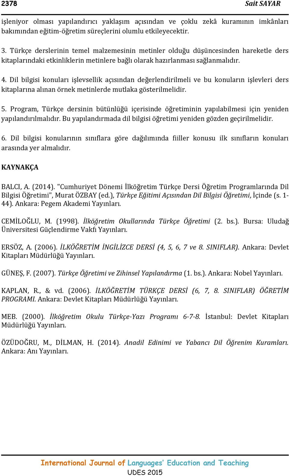 Dil bilgisi konuları işlevsellik açısından değerlendirilmeli ve bu konuların işlevleri ders kitaplarına alınan örnek metinlerde mutlaka gösterilmelidir. 5.