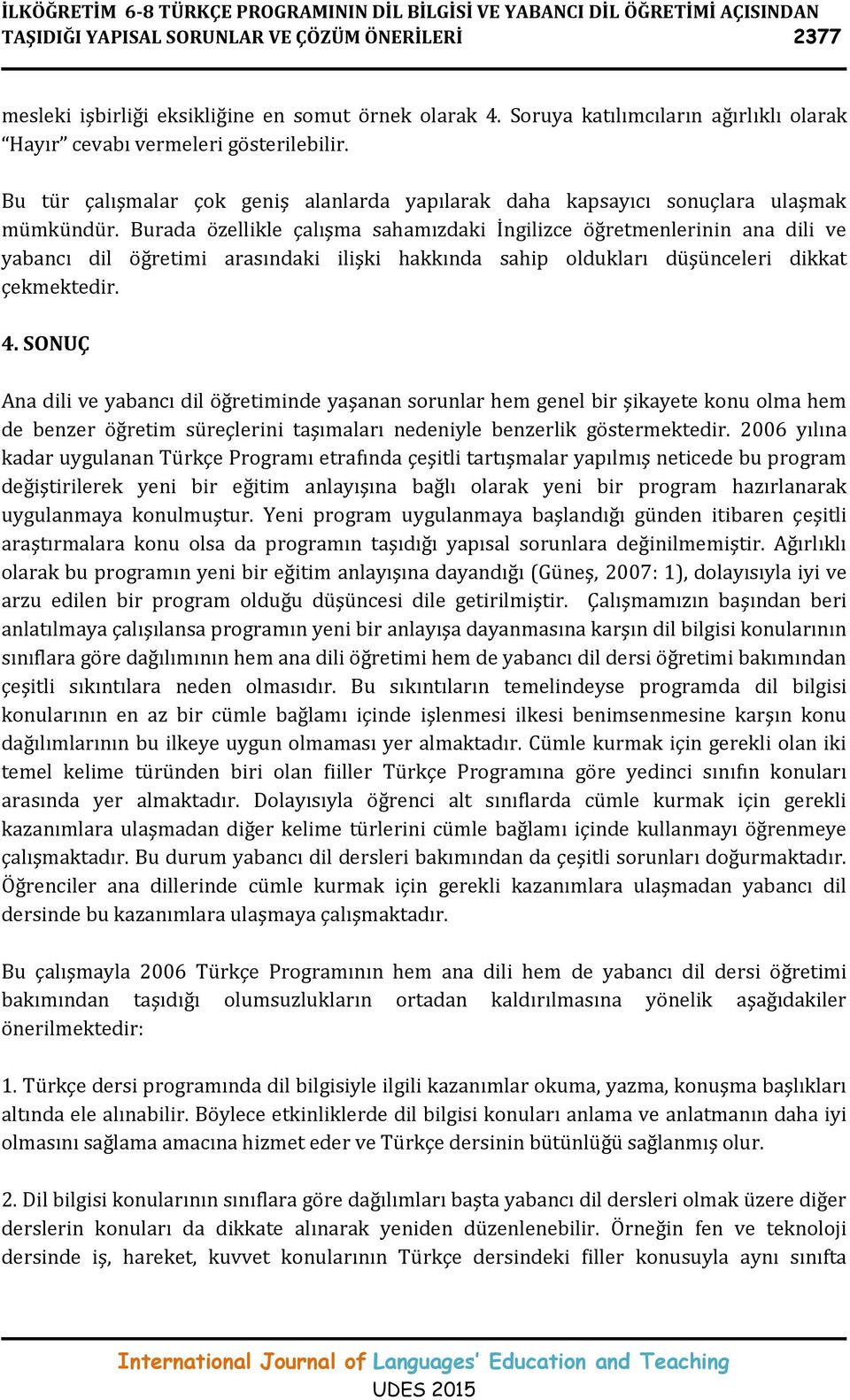 Burada özellikle çalışma sahamızdaki İngilizce öğretmenlerinin ana dili ve yabancı dil öğretimi arasındaki ilişki hakkında sahip oldukları düşünceleri dikkat çekmektedir. 4.