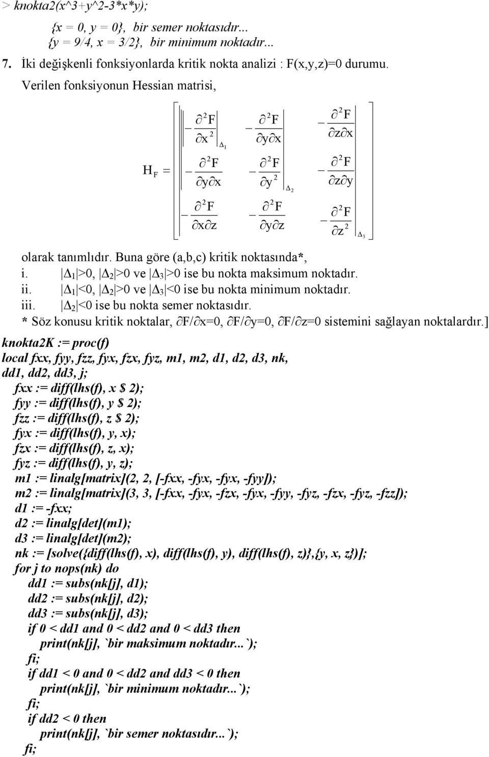 <0, >0 ve 3 <0 ise bu nokt minimum noktdır. iii. <0 ise bu nokt semer noktsıdır. * Söz konusu kritik noktlr, F/ x=0, F/ y=0, F/ z=0 sistemini sğlyn noktlrdır.