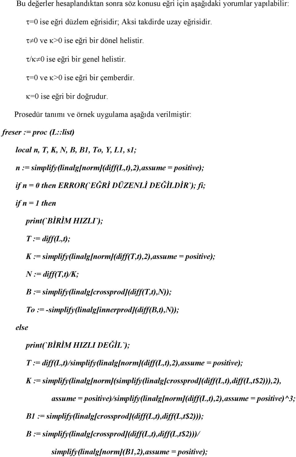 Prosedür tnımı ve örnek uygulm şğıd verilmiştir: freser := proc (L::list) locl n, T, K, N, B, B, To, Y, L, s; n := simplify(linlg[norm](diff(l,t),),ssume = positive); if n = 0 then ERROR(`EĞRİ