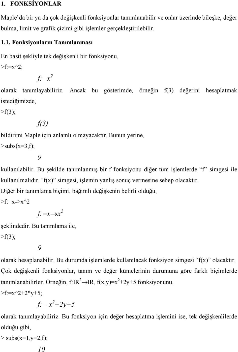 Anck bu gösterimde, örneğin f(3) değerini hespltmk istediğimizde, >f(3); f(3) bildirimi Mple için nlmlı olmycktır. Bunun yerine, >subs(x=3,f); 9 kullnılbilir.