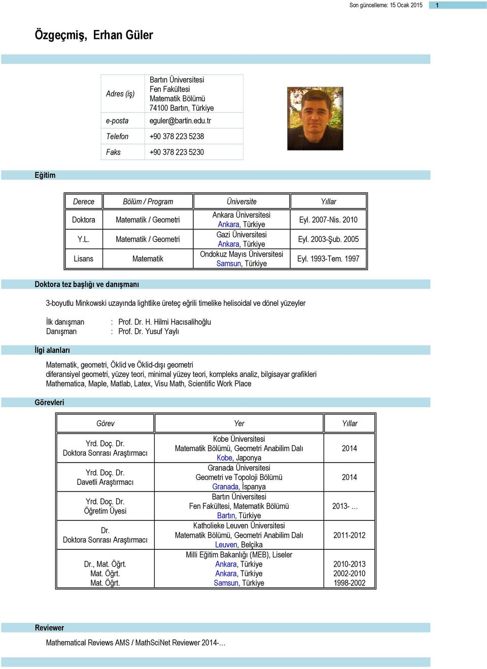 Lisans Doktora tez başlığı ve danışmanı Matematik / Geometri Matematik / Geometri Matematik Ankara Üniversitesi Ankara, Türkiye Gazi Üniversitesi Ankara, Türkiye Ondokuz Mayıs Üniversitesi Samsun,