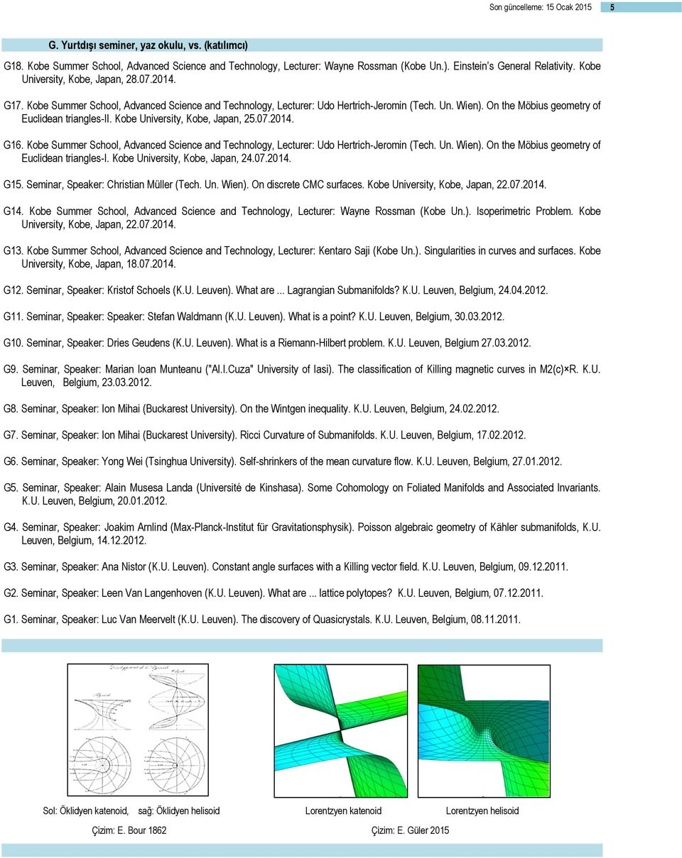 Kobe University, Kobe, Japan, 25.07.2014. G16. Kobe Summer School, Advanced Science and Technology, Lecturer: Udo Hertrich-Jeromin (Tech. Un. Wien). On the Möbius geometry of Euclidean triangles-i.