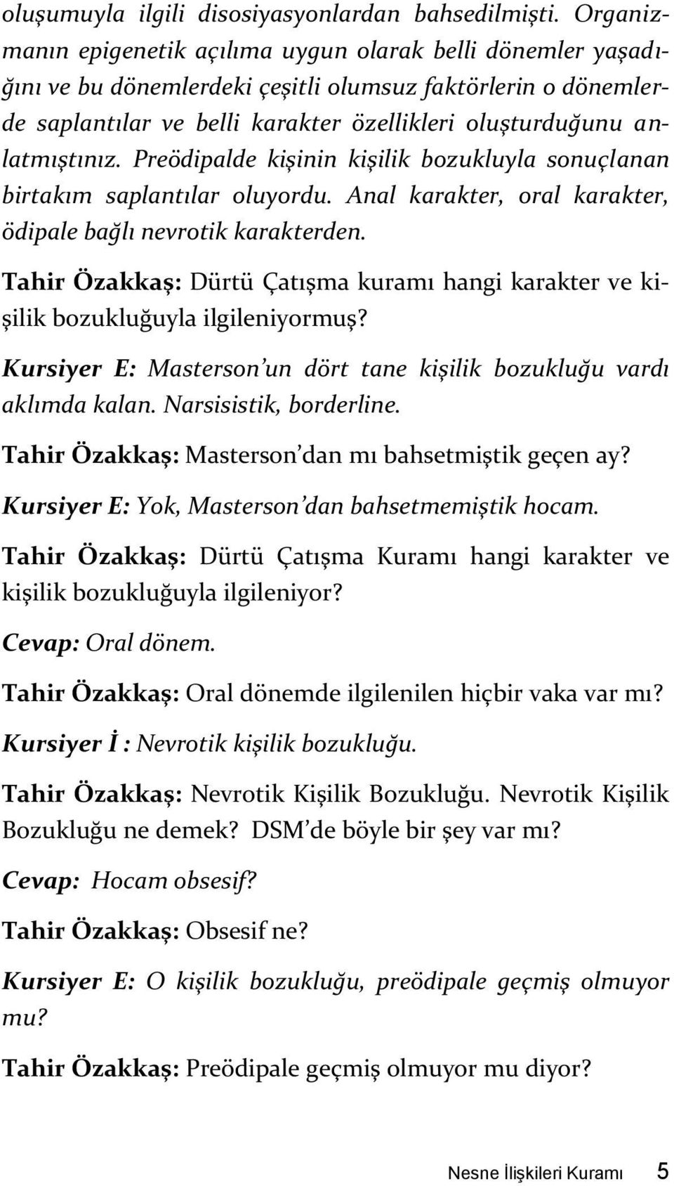 anlatmıştınız. Preödipalde kişinin kişilik bozukluyla sonuçlanan birtakım saplantılar oluyordu. Anal karakter, oral karakter, ödipale bağlı nevrotik karakterden.