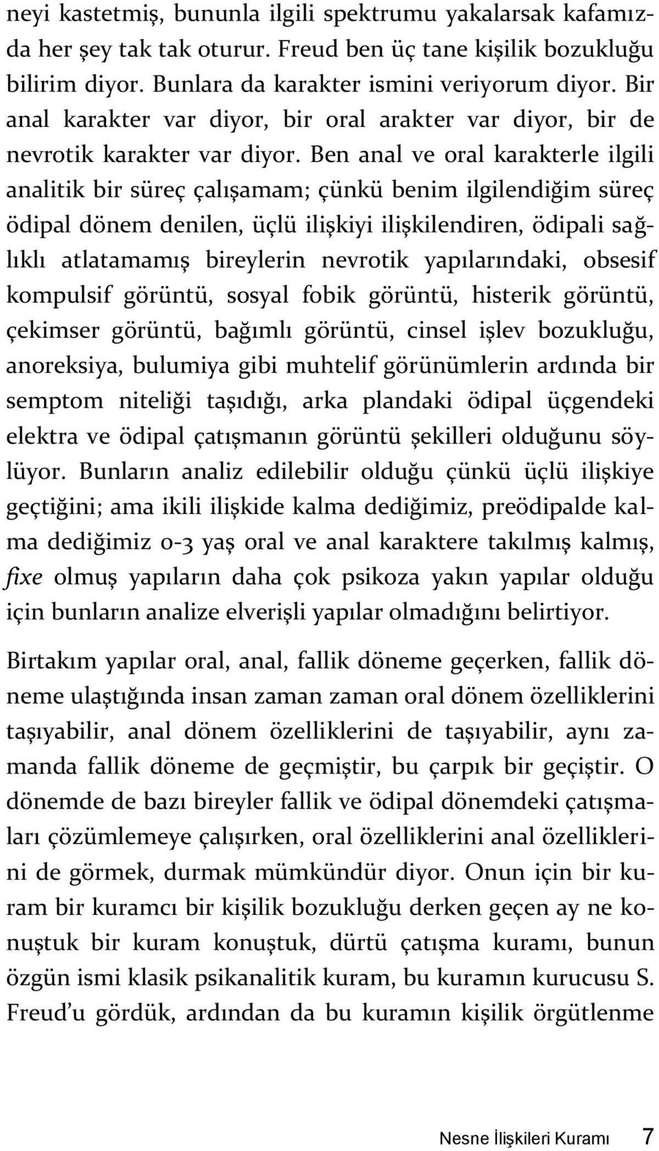 Ben anal ve oral karakterle ilgili analitik bir süreç çalışamam; çünkü benim ilgilendiğim süreç ödipal dönem denilen, üçlü ilişkiyi ilişkilendiren, ödipali sağlıklı atlatamamış bireylerin nevrotik