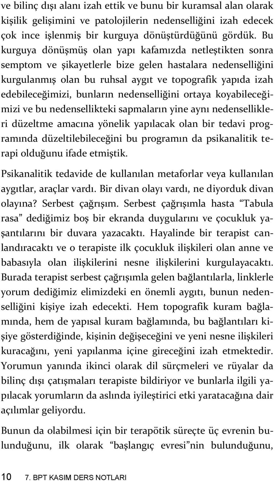 bunların nedenselliğini ortaya koyabileceğimizi ve bu nedensellikteki sapmaların yine aynı nedensellikleri düzeltme amacına yönelik yapılacak olan bir tedavi programında düzeltilebileceğini bu